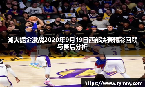 湖人掘金激战2020年9月19日西部决赛精彩回顾与赛后分析