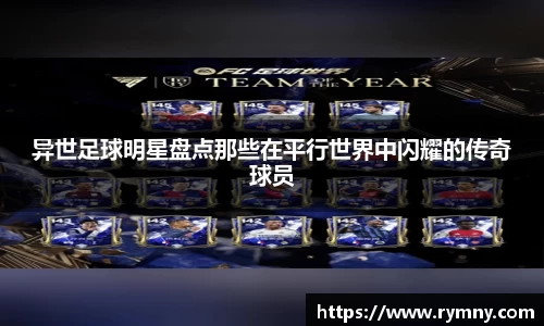 异世足球明星盘点那些在平行世界中闪耀的传奇球员