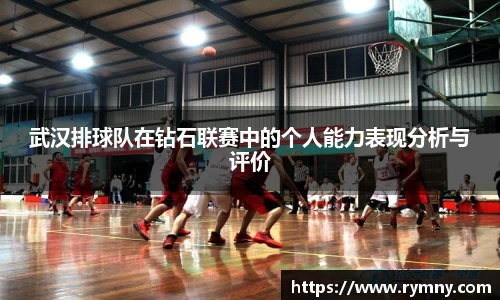 武汉排球队在钻石联赛中的个人能力表现分析与评价