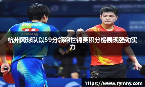 杭州网球队以59分领跑世锦赛积分榜展现强劲实力